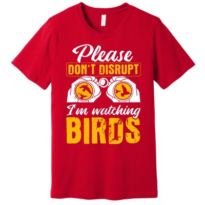 Please DonT Disrupt Watching Birds Birdwatching Birding Premium T-Shirt