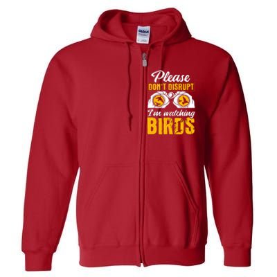 Please DonT Disrupt Watching Birds Birdwatching Birding Full Zip Hoodie