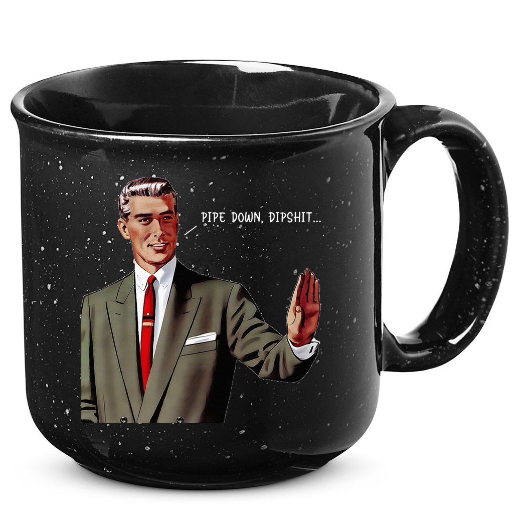 Pipe Down Dipshit  15oz Campfire Ceramic Mug