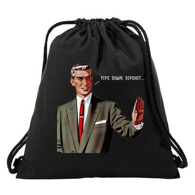 Pipe Down Dipshit  Drawstring Bag