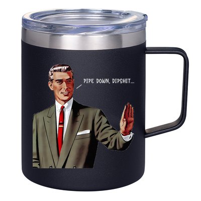 Pipe Down Dipshit  12oz Stainless Steel Coffee Mug