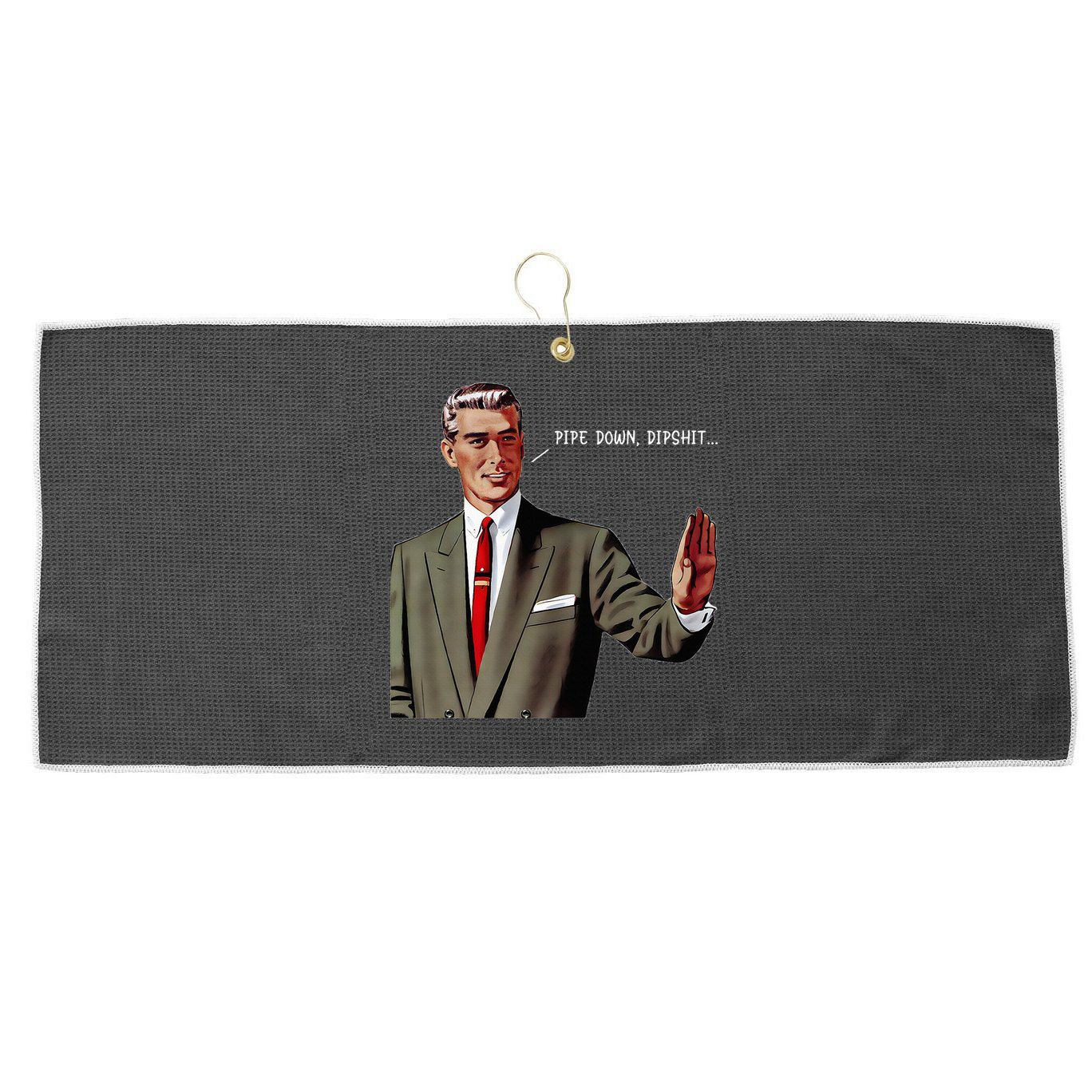 Pipe Down Dipshit  Large Microfiber Waffle Golf Towel