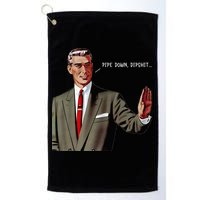 Pipe Down Dipshit  Golf Towel