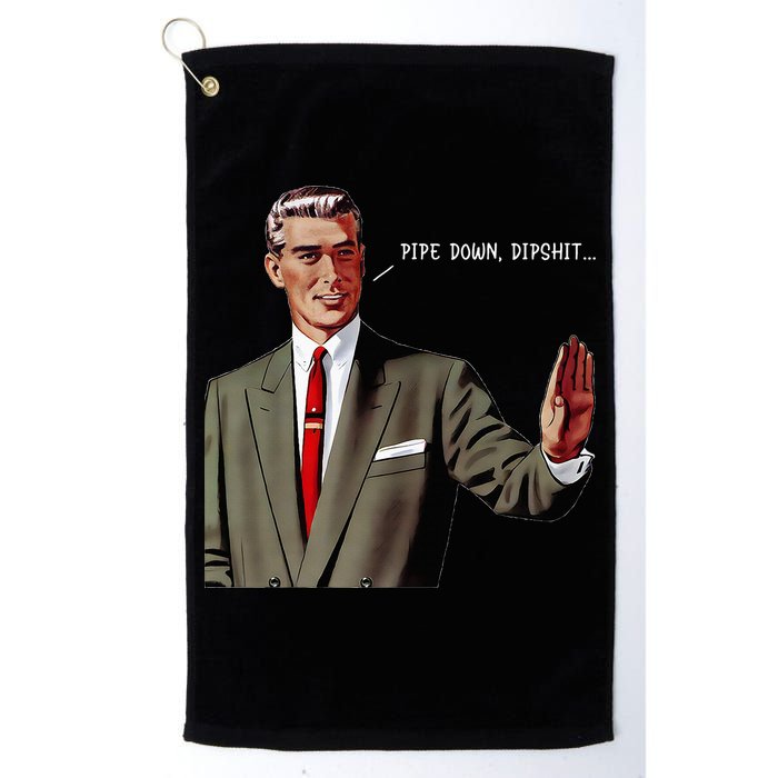 Pipe Down Dipshit  Golf Towel