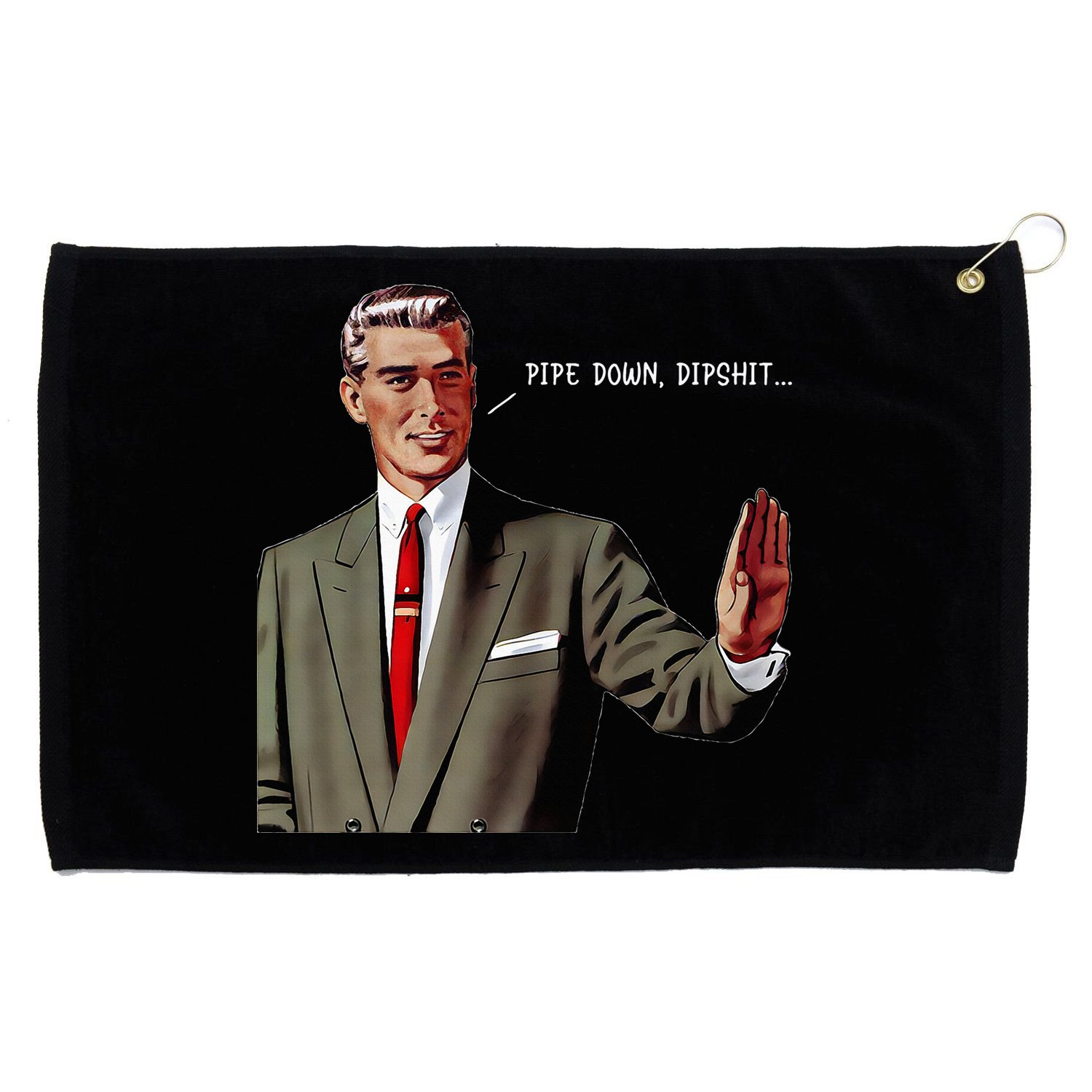 Pipe Down Dipshit  Grommeted Golf Towel