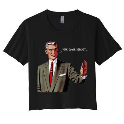 Pipe Down Dipshit  Crop Top