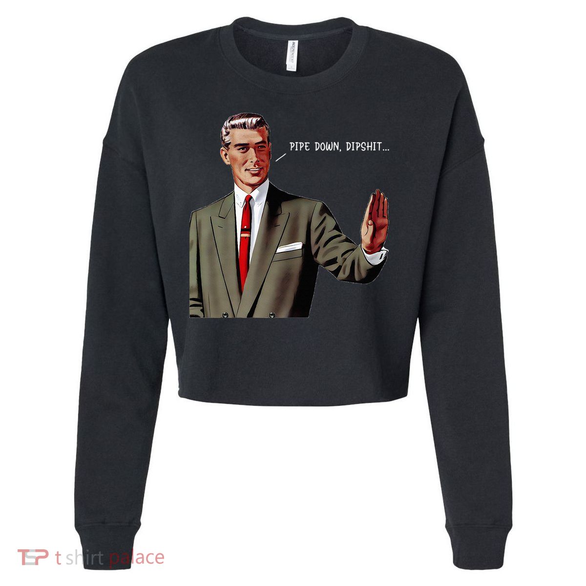 Pipe Down Dipshit  Cropped Pullover Crew