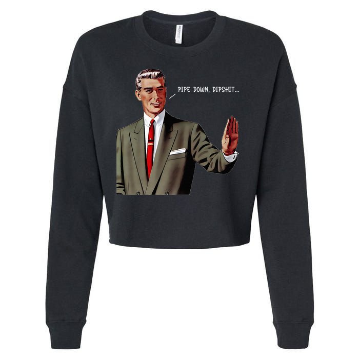 Pipe Down Dipshit  Cropped Pullover Crew