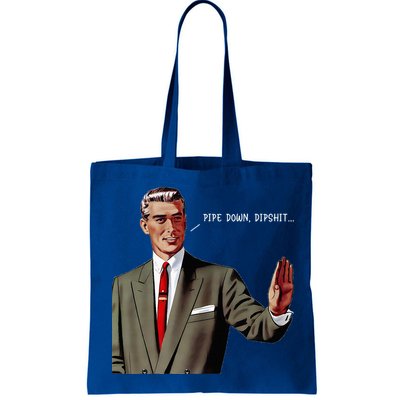 Pipe Down Dipshit  Bag