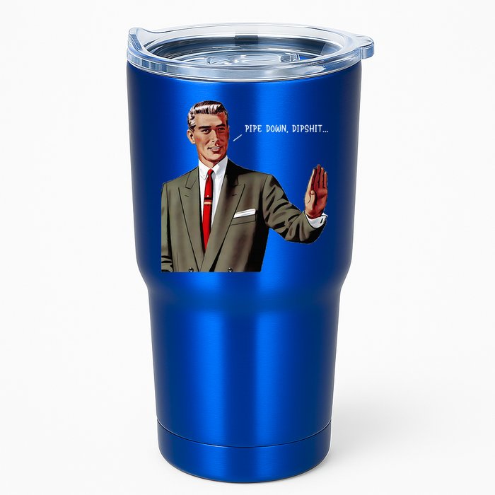 Pipe Down Dipshit  Tumbler