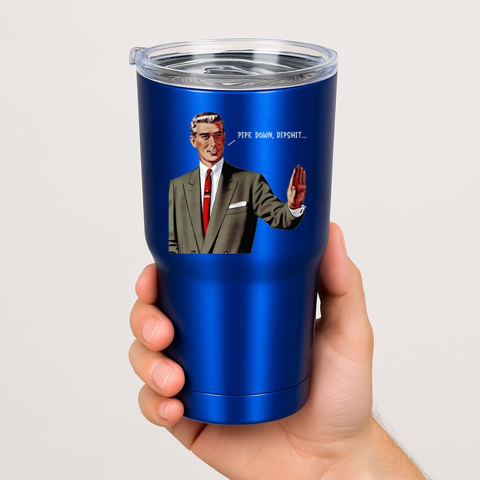 Pipe Down Dipshit  Tumbler