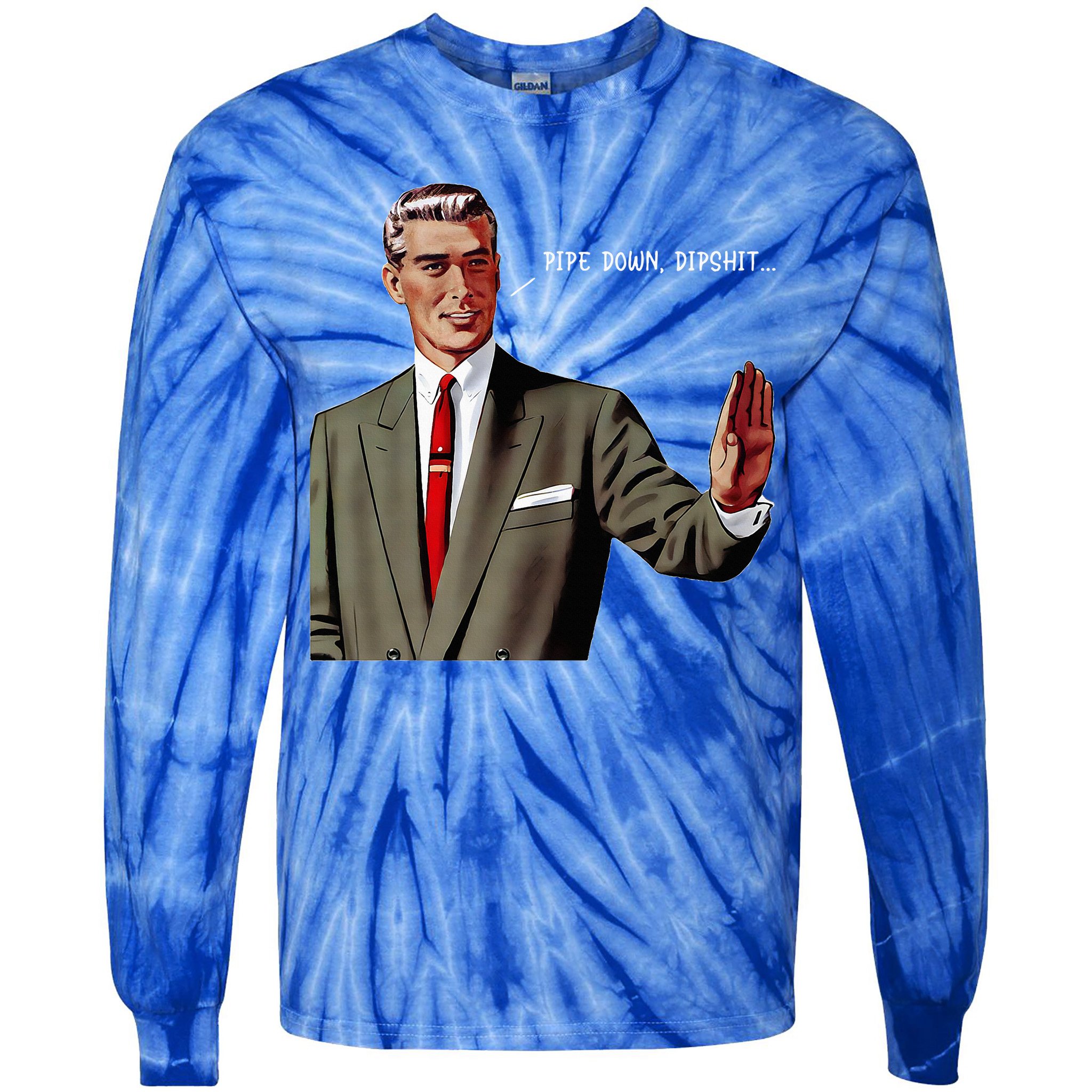 Pipe Down Dipshit  Tie-Dye Long Sleeve Shirt
