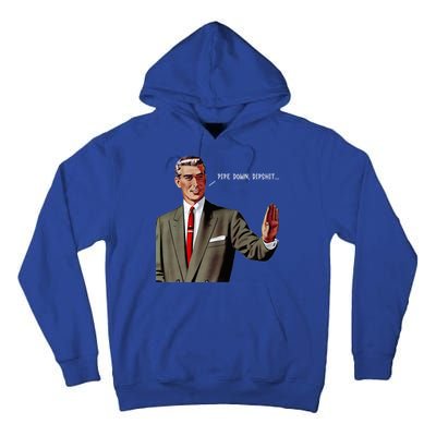 Pipe Down Dipshit  Tall Hoodie