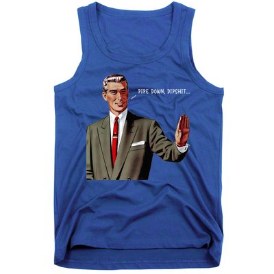Pipe Down Dipshit  Tank Top