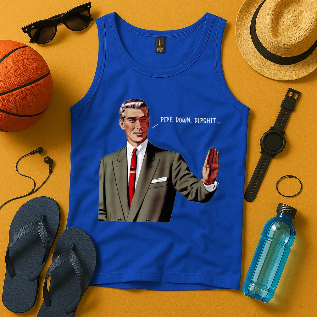 Pipe Down Dipshit  Tank Top