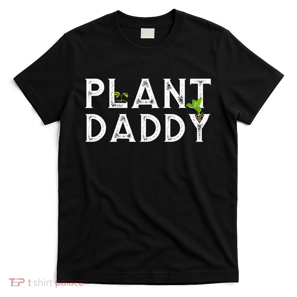 Plant Daddy Funny Landscaping Gardening Or Mowing T-Shirt