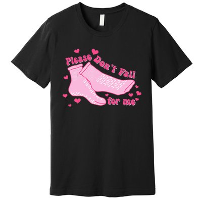 Please DonT Fall For Me Valentines Day Er Nurse Premium T-Shirt