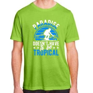 Paradise Doesnt Have To Be Tropical Skiing Lover Gifts Adult ChromaSoft Performance T-Shirt