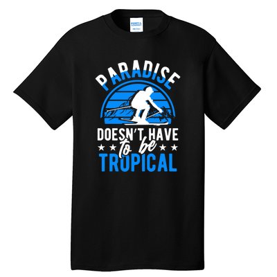 Paradise Doesnt Have To Be Tropical Skiing Lover Gifts Tall T-Shirt