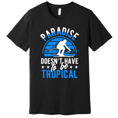 Paradise Doesnt Have To Be Tropical Skiing Lover Gifts Premium T-Shirt