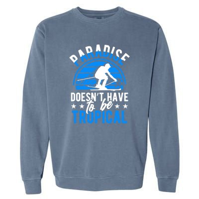 Paradise Doesnt Have To Be Tropical Skiing Lover Gifts Garment-Dyed Sweatshirt