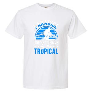 Paradise Doesnt Have To Be Tropical Skiing Lover Gifts Garment-Dyed Heavyweight T-Shirt