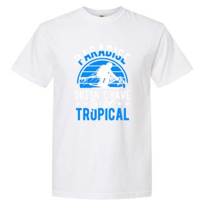 Paradise Doesnt Have To Be Tropical Skiing Lover Gifts Garment-Dyed Heavyweight T-Shirt