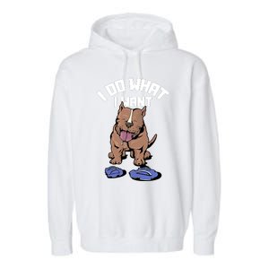 Pitbull Dog I Do What I Want Garment-Dyed Fleece Hoodie