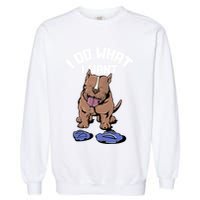 Pitbull Dog I Do What I Want Garment-Dyed Sweatshirt