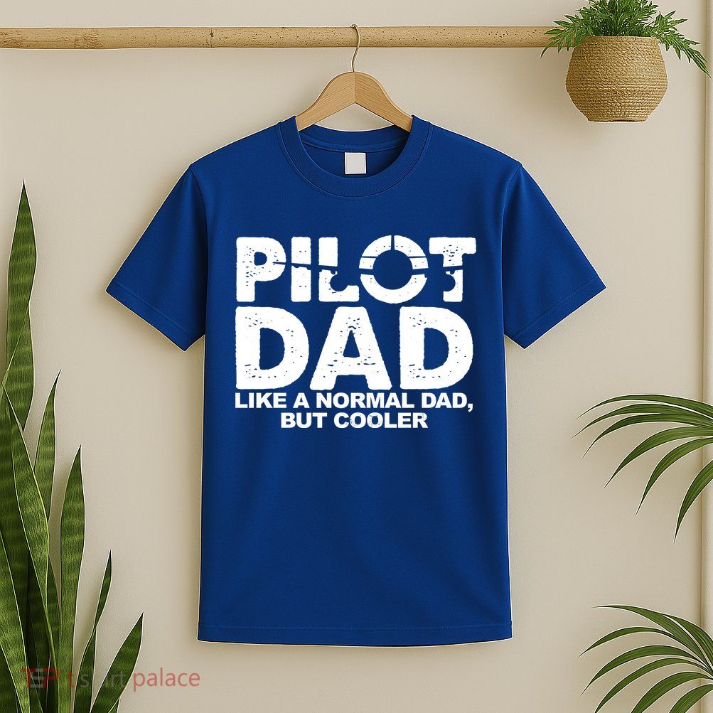 Pilot Dad Like A Normal Dad But Cooler T-Shirt