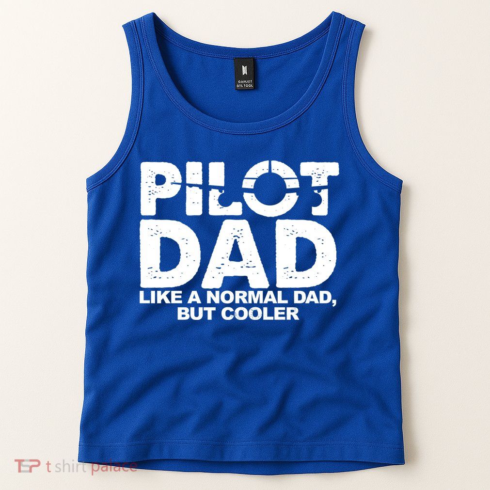 Pilot Dad Like A Normal Dad But Cooler Tank Top