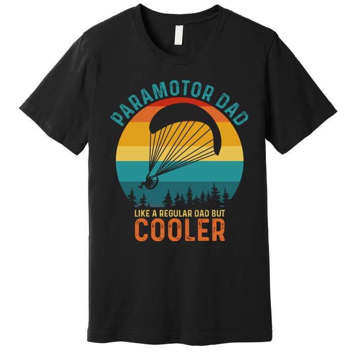 Paramotor Dad Like A Regular Dad But Cooler Funny Paramotor Pilot Premium T-Shirt