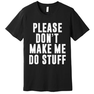 Please DonT Make Me Do Stuff For Lazy Teenager Premium T-Shirt