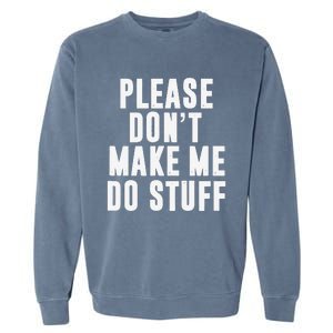 Please DonT Make Me Do Stuff For Lazy Teenager Garment-Dyed Sweatshirt