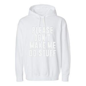 Please DonT Make Me Do Stuff For Lazy Teenager Garment-Dyed Fleece Hoodie