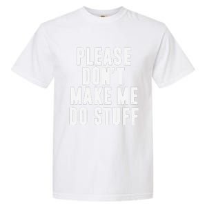 Please DonT Make Me Do Stuff For Lazy Teenager Garment-Dyed Heavyweight T-Shirt