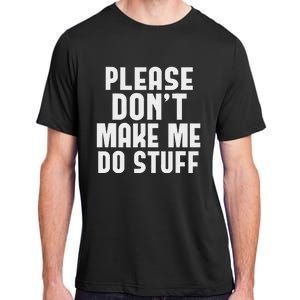 Please DonT Make Me Do Stuff Adult ChromaSoft Performance T-Shirt