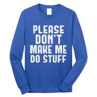 Please DonT Make Me Do Stuff Long Sleeve Shirt