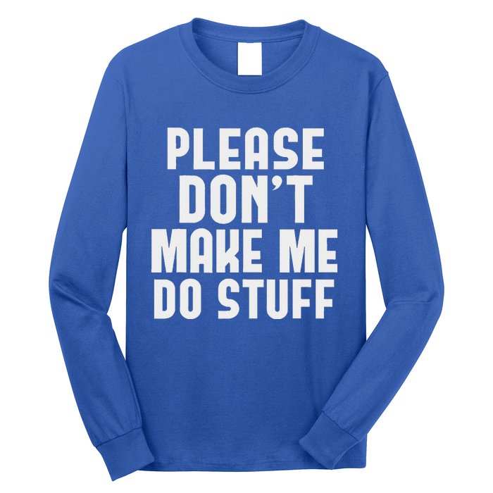 Please DonT Make Me Do Stuff Long Sleeve Shirt