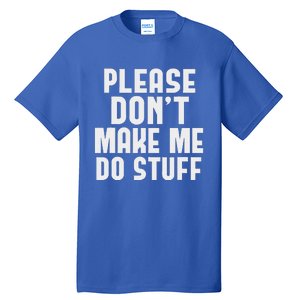 Please DonT Make Me Do Stuff Tall T-Shirt