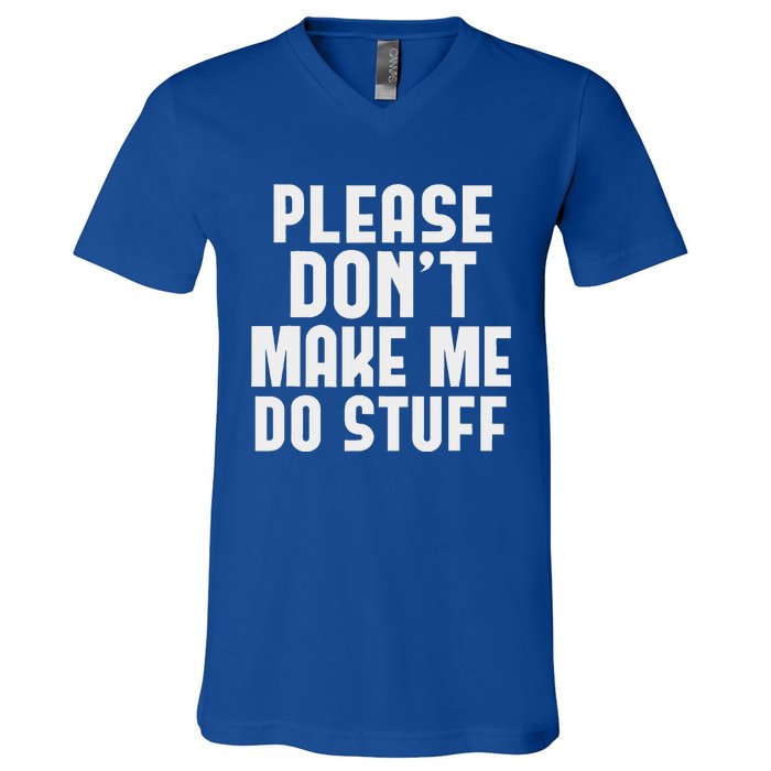 Please DonT Make Me Do Stuff V-Neck T-Shirt