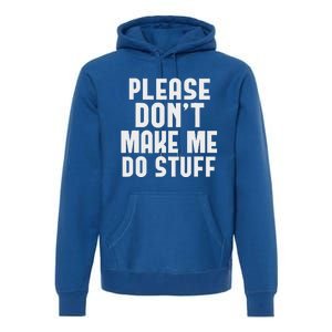 Please DonT Make Me Do Stuff Premium Hoodie