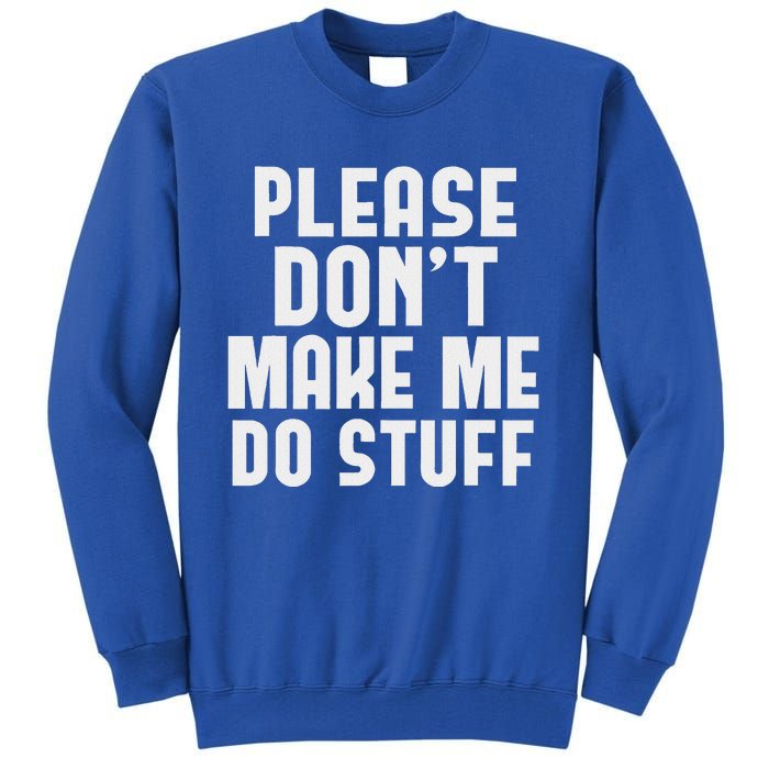 Please DonT Make Me Do Stuff Tall Sweatshirt