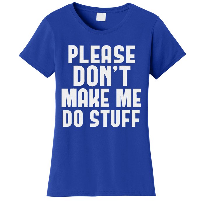 Please DonT Make Me Do Stuff Women's T-Shirt