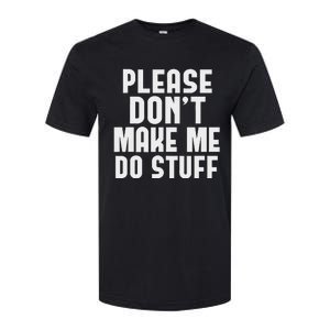 Please DonT Make Me Do Stuff Softstyle CVC T-Shirt