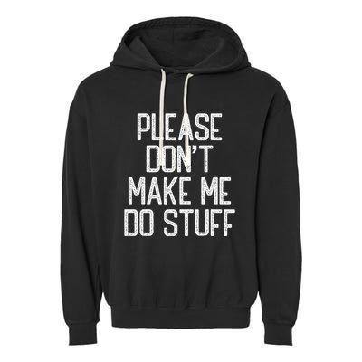 Please DonT Make Me Do Stuff Funny Lazy Teens Garment-Dyed Fleece Hoodie
