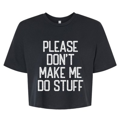 Please DonT Make Me Do Stuff Funny Lazy Teens Bella+Canvas Jersey Crop Tee