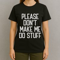 Please DonT Make Me Do Stuff Funny Lazy Teens T-Shirt