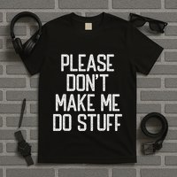 Please DonT Make Me Do Stuff Funny Lazy Teens T-Shirt