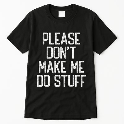 Please DonT Make Me Do Stuff Funny Lazy Teens Tall T-Shirt